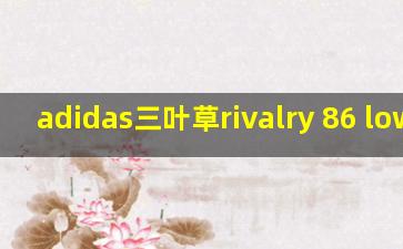 adidas三叶草rivalry 86 low 2.5